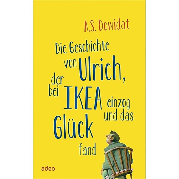 Die Geschichte von Ulrich, der bei Ikea einzog und das Glück fand, A. S. Dowidat
