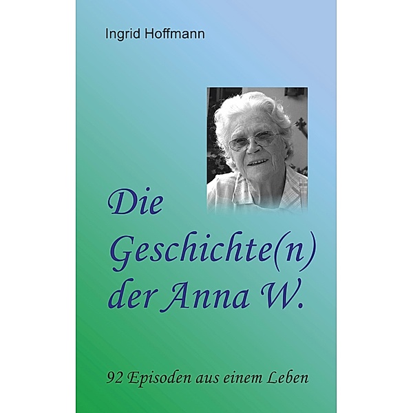 Die Geschichte(n) der Anna W., Ingrid Hoffmann