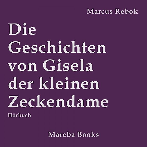 Die Geschichten von Gisela der kleinen Zeckendame, Marcus Rebok