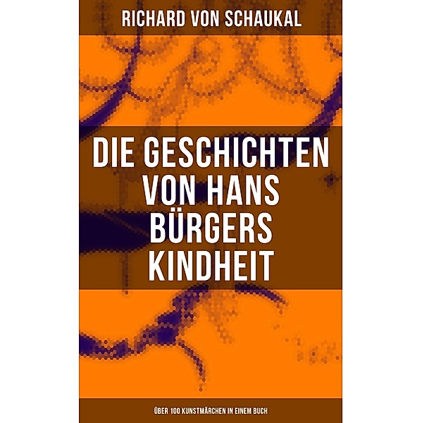 Die Geschichten von Hans Bürgers Kindheit (Über 100 Kunstmärchen in einem Buch), Richard Von Schaukal