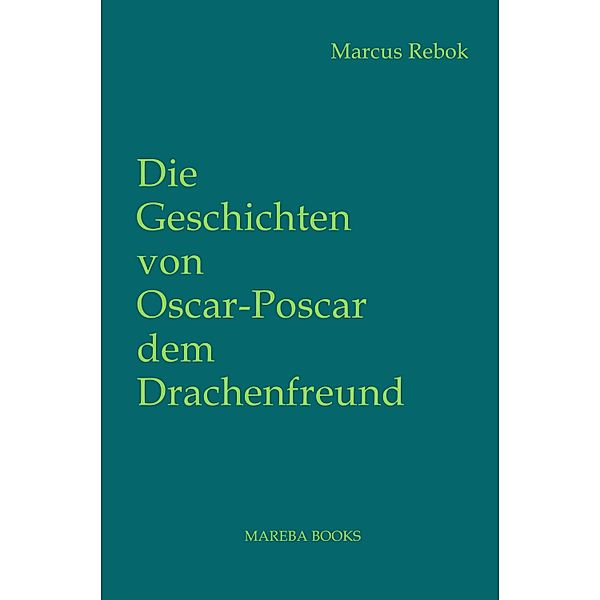 Die Geschichten von Oscar Poscar dem Drachenfreund, Marcus Rebok