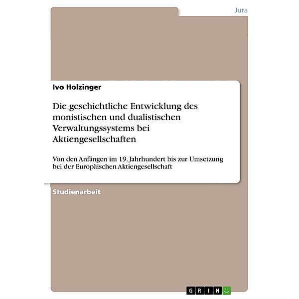 Die geschichtliche Entwicklung des monistischen und dualistischen Verwaltungssystems bei Aktiengesellschaften, Ivo Holzinger
