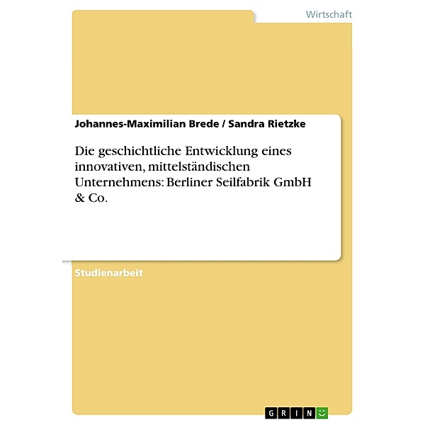 Die geschichtliche Entwicklung eines innovativen, mittelständischen Unternehmens: Berliner Seilfabrik GmbH  & Co., Johannes-Maximilian Brede, Sandra Rietzke