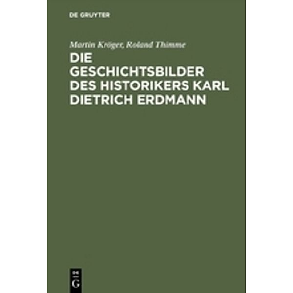 Die Geschichtsbilder des Historikers Karl Dietrich Erdmann, Martin Kröger, Roland Thimme