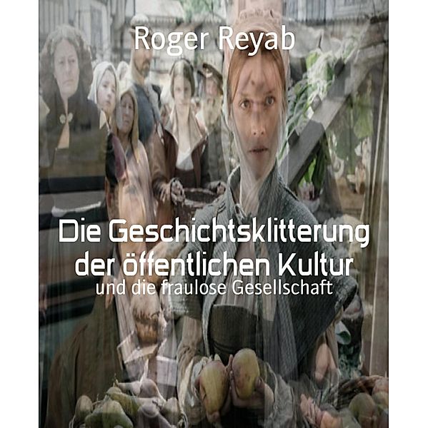 Die Geschichtsklitterung der öffentlichen Kultur, Roger Reyab