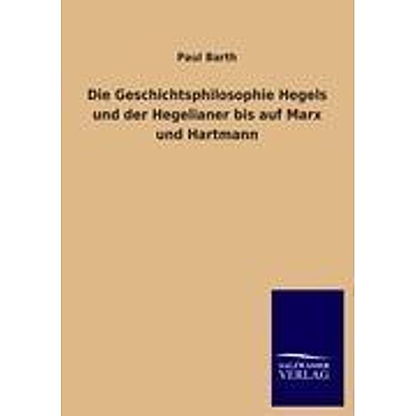 Die Geschichtsphilosophie Hegels und der Hegelianer bis auf Marx und Hartmann, Paul Barth