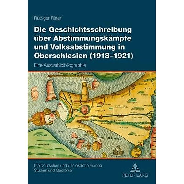 Die Geschichtsschreibung ueber Abstimmungskaempfe und Volksabstimmung in Oberschlesien (1918-1921), Rudiger Ritter