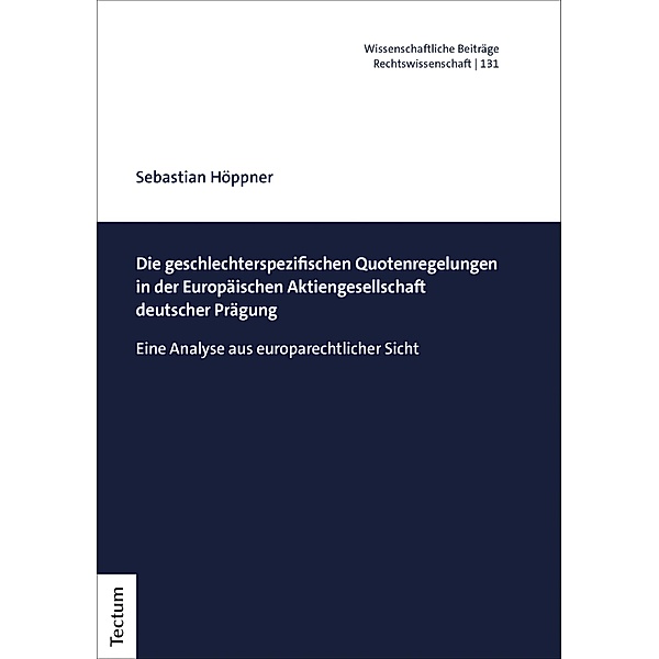 Die geschlechterspezifischen Quotenregelungen in der Europäischen Aktiengesellschaft / Wissenschaftliche Beiträge aus dem Tectum Verlag: Rechtswissenschaften Bd.131, Sebastian Höppner