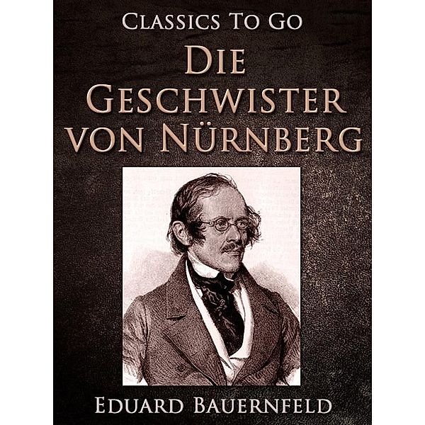 Die Geschwister von Nürnberg, Eduard Bauernfeld