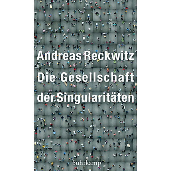 Die Gesellschaft der Singularitäten, Andreas Reckwitz