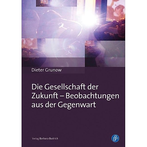 Die Gesellschaft der Zukunft - Beobachtungen aus der Gegenwart, Dieter Grunow