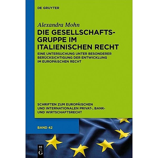 Die Gesellschaftsgruppe im italienischen Recht / Schriften zum Europäischen und Internationalen Privat-, Bank- und Wirtschaftsrecht Bd.42, Alexandra Mohn