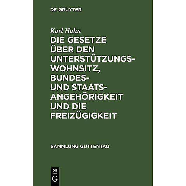 Die Gesetze über den Unterstützungswohnsitz, Bundes- und Staatsangehörigkeit und die Freizügigkeit / Sammlung Guttentag, Karl Hahn