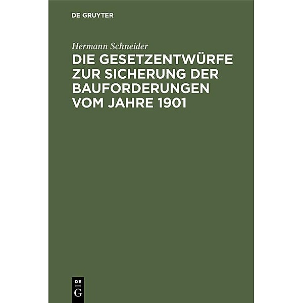 Die Gesetzentwürfe zur Sicherung der Bauforderungen vom Jahre 1901, Hermann Schneider