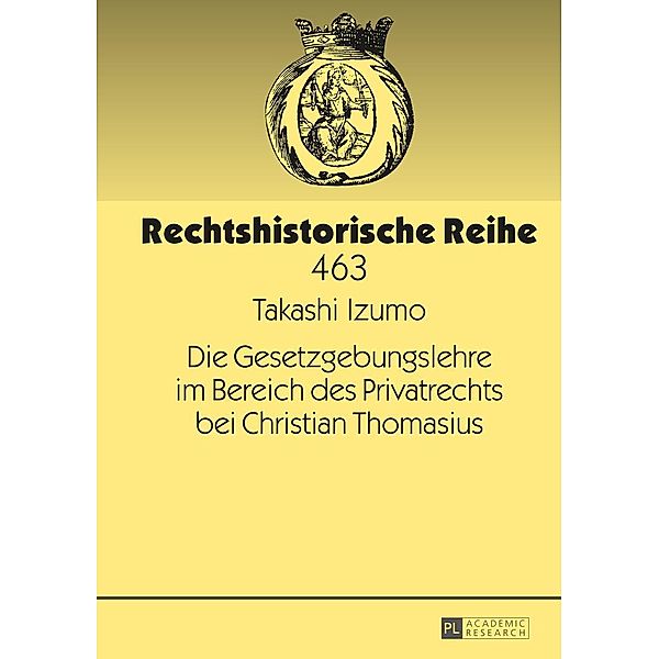 Die Gesetzgebungslehre im Bereich des Privatrechts bei Christian Thomasius, Izumo Takashi Izumo