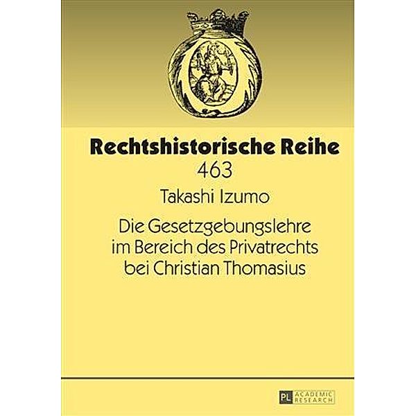 Die Gesetzgebungslehre im Bereich des Privatrechts bei Christian Thomasius, Takashi Izumo