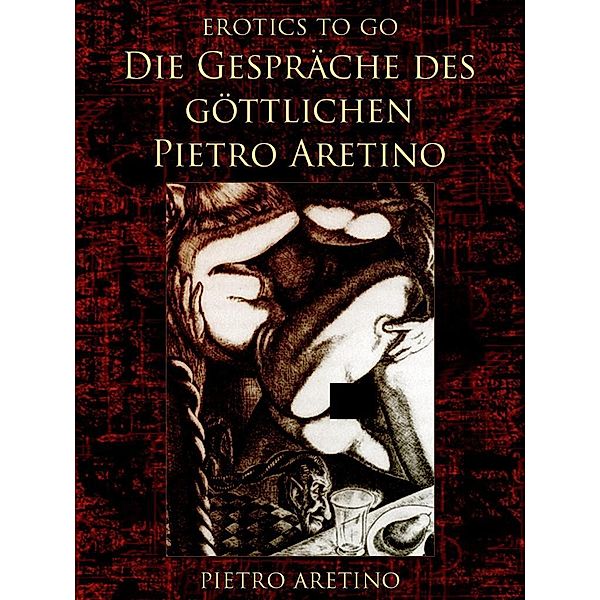 Die Gespräche des göttlichen Pietro Aretino, Pietro Aretino