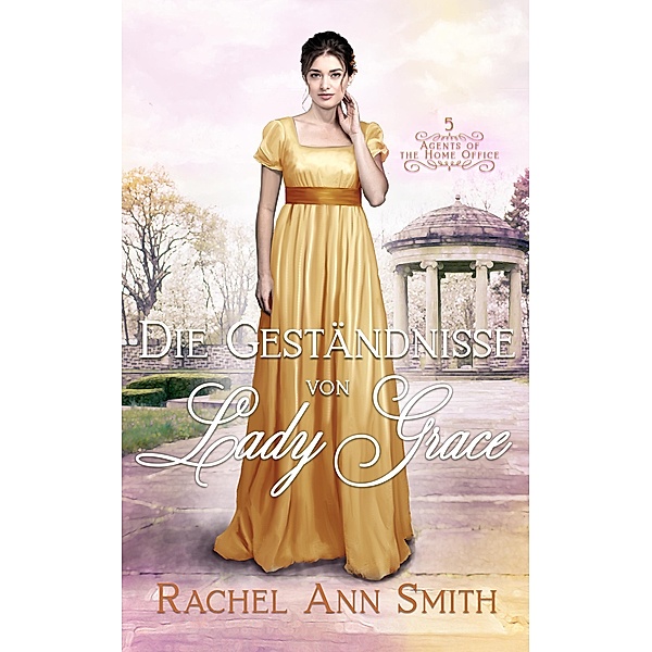 Die Geständnisse von Lady Grace (Agents of the Home Office, #5) / Agents of the Home Office, Rachel Ann Smith