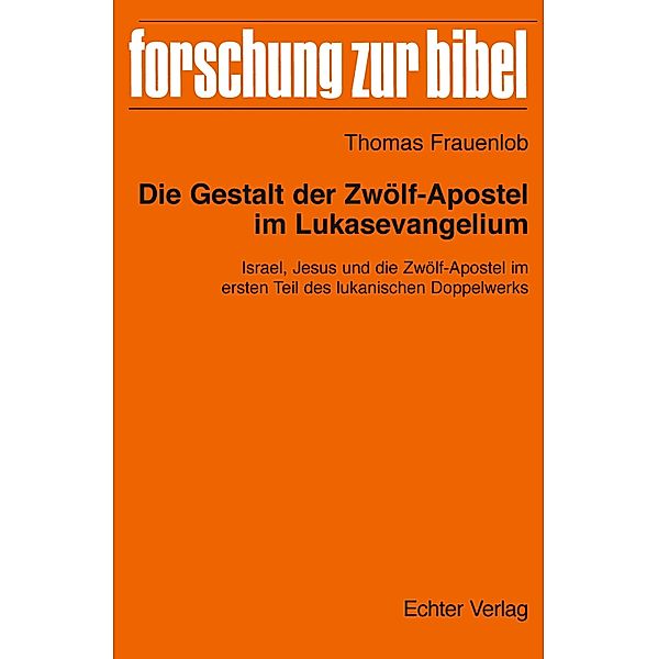 Die Gestalt der Zwölf-Apostel im Lukasevangelium / Forschung zur Bibel Bd.131, Thomas Frauenlob