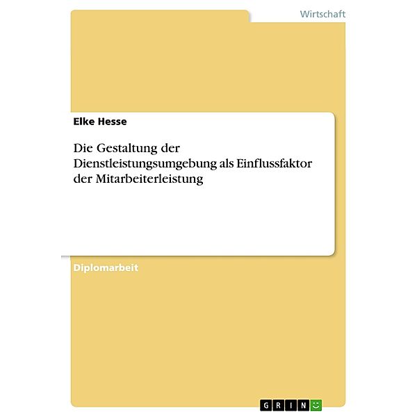 Die Gestaltung der Dienstleistungsumgebung als Einflussfaktor der Mitarbeiterleistung, Elke Hesse