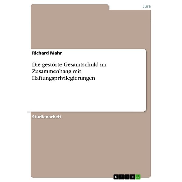 Die gestörte Gesamtschuld im Zusammenhang mit Haftungsprivilegierungen, Richard Mahr