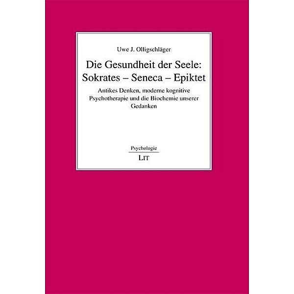 Die Gesundheit der Seele: Sokrates - Seneca - Epiktet, Uwe J. Olligschläger