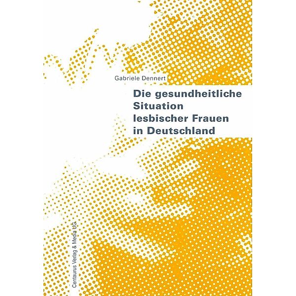 Die gesundheitliche Situation lesbischer Frauen in Deutschland / Frauen - Gesellschaft - Kritik Bd.43, Gabriele Dennert