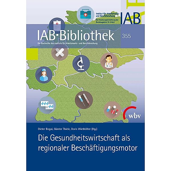 Die Gesundheitswirtschaft als regionaler Beschäftigungsmotor / IAB-Bibliothek Bd.355