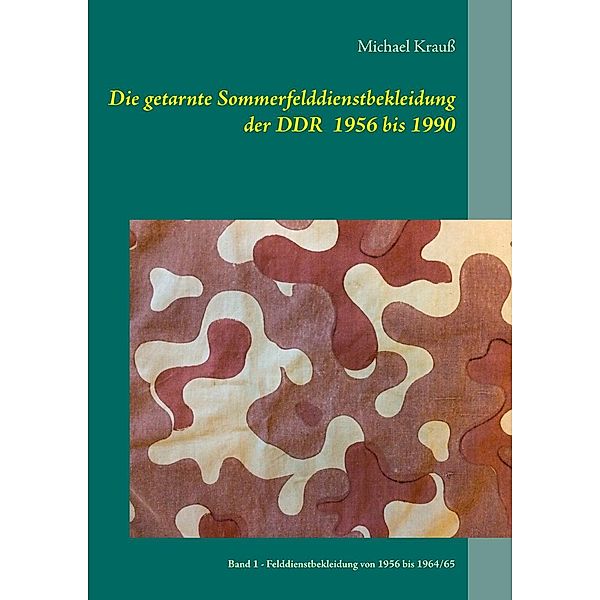 Die getarnte Sommerfelddienstbekleidung der DDR 1956 bis 1990, Michael Krauß