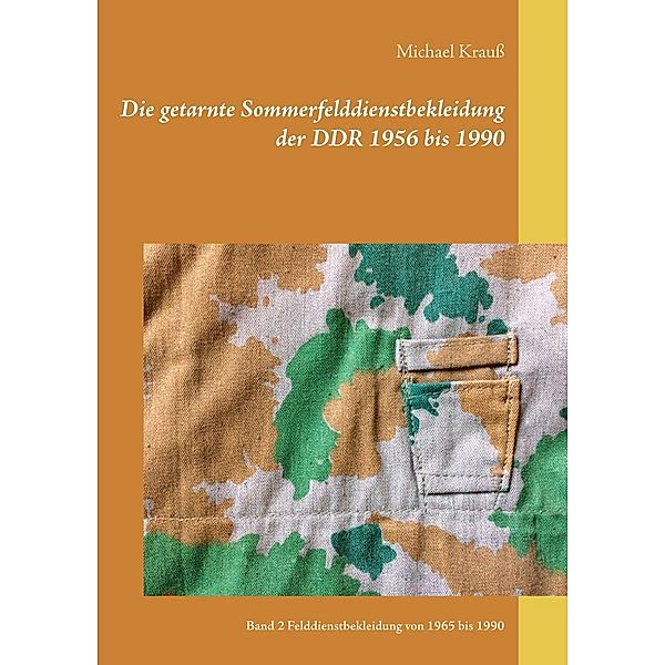 Die getarnte Sommerfelddienstbekleidung der DDR 1956 bis 1990, Michael Krauss