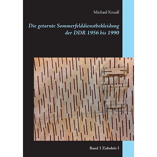 Die getarnte Sommerfelddienstbekleidung der DDR 1956 bis 1990, Michael Krauss