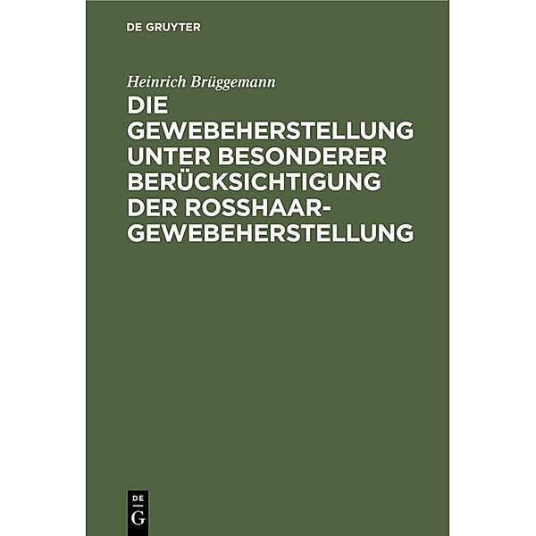Die Gewebeherstellung unter besonderer Berücksichtigung der Rosshaargewebeherstellung, Heinrich Brüggemann