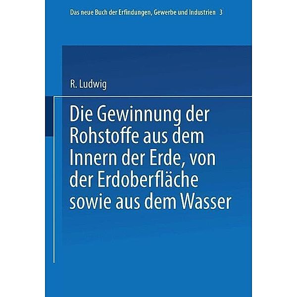 Die Gewinnung der Rohstoffe aus dem Innern der Erde, von der Erdoberfläche sowie aus dem Wasser / Das Buch der Erfindungen, Gewerbe und Industrien Bd.32, R. Glass Glass, H. Wagner, C. Böttger