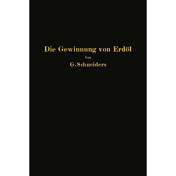 Die Gewinnung von Erdöl mit besonderer Berücksichtigung der bergmännischen Gewinnung, Gottfried Schneiders