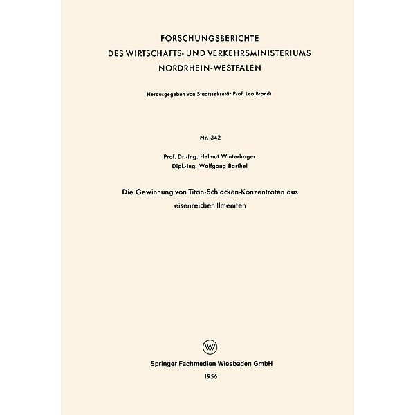 Die Gewinnung von Titan-Schlacken-Konzentraten aus eisenreichen Ilmeniten / Forschungsberichte des Wirtschafts- und Verkehrsministeriums Nordrhein-Westfalen Bd.342, Helmut Winterhager