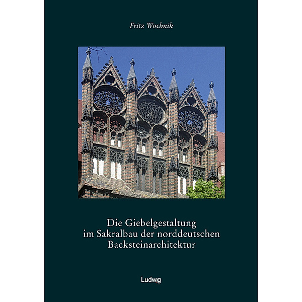 Die Giebelgestaltung im Sakralbau der norddeutschen Backsteinarchitektur, Fritz Wochnik