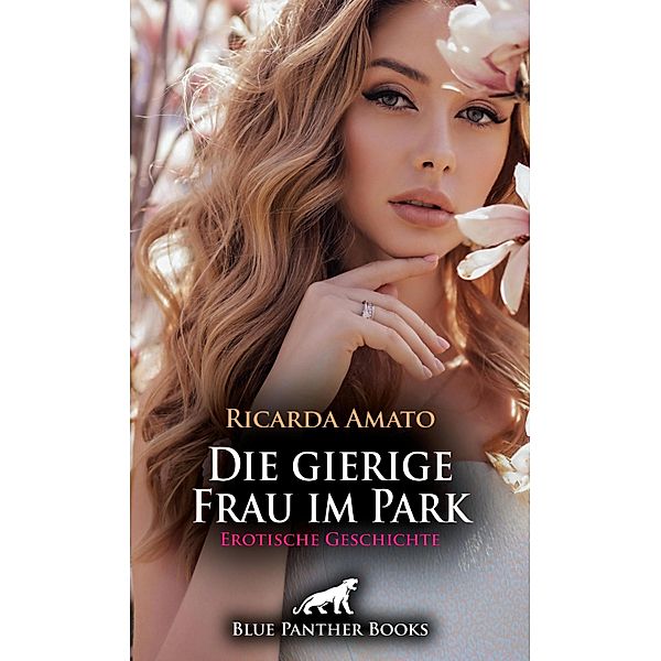 Die gierige Frau im Park | Erotische Geschichte / Love, Passion & Sex, Ricarda Amato