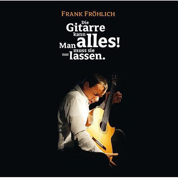 Die Gitarre kann alles! Man muss sie nur lassen, 1 Audio-CD, Frank Fröhlich