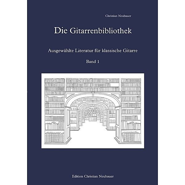 Die Gitarrenbibliothek - Ausgewählte Literatur für klassische Gitarre, Band 1, Christian Neubauer