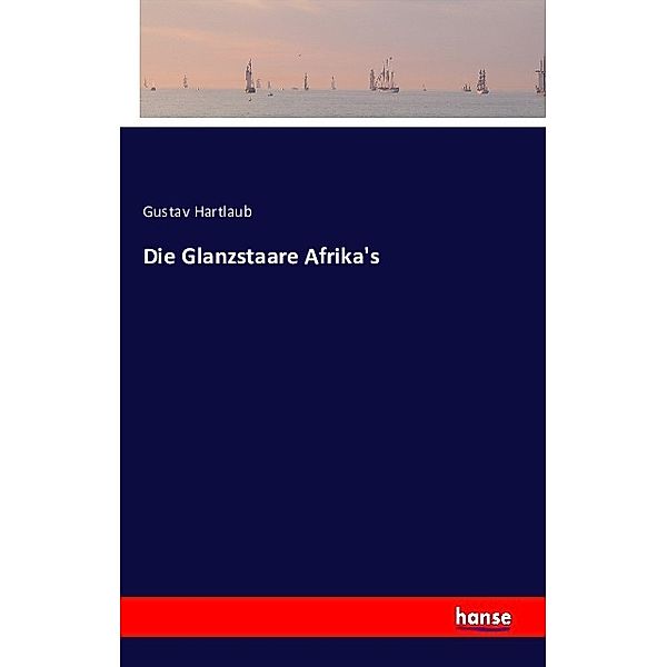 Die Glanzstaare Afrika's, Gustav Hartlaub