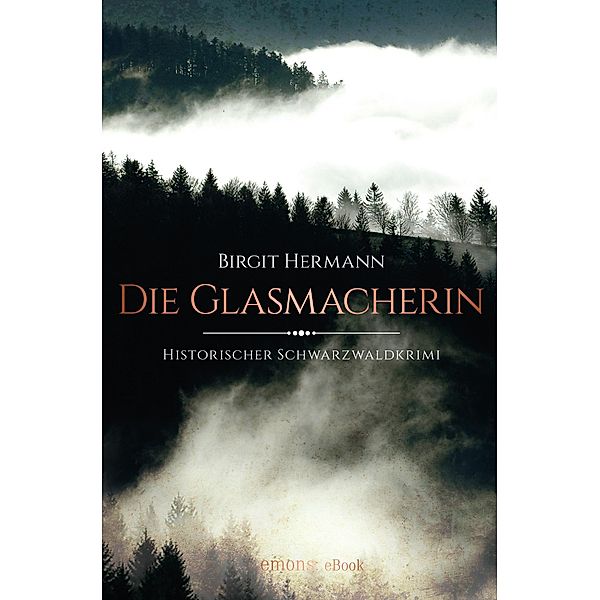 Die Glasmacherin / Historischer Schwarzwaldkrimi, Birgit Hermann