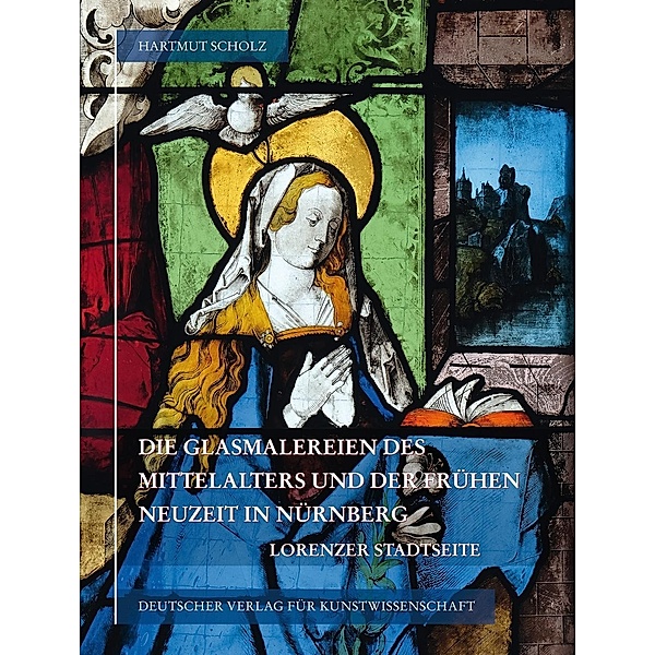 Die Glasmalereien des Mittelalters und der frühen Neuzeit in Nürnberg, Hartmut Scholz