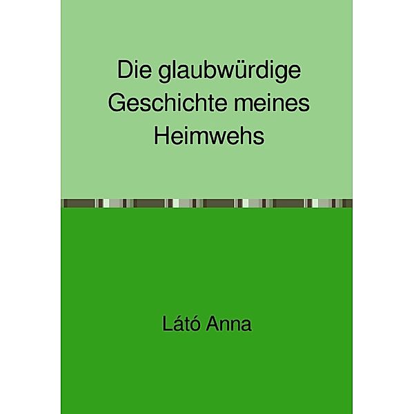 Die glaubwürdige Geschichte meines Heimwehs, Anna Látó