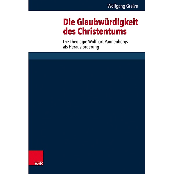 Die Glaubwürdigkeit des Christentums / Forschungen zur systematischen und ökumenischen Theologie, Wolfgang Greive