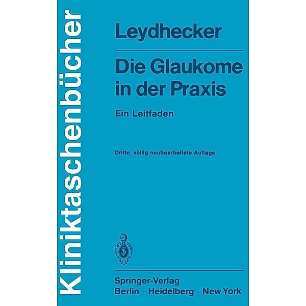 Die Glaukome in der Praxis / Kliniktaschenbücher, W. Leydhecker