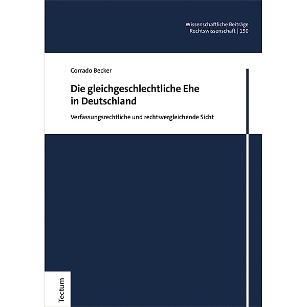 Die gleichgeschlechtliche Ehe in Deutschland / Wissenschaftliche Beiträge aus dem Tectum Verlag: Rechtswissenschaften Bd.150, Corrado Becker