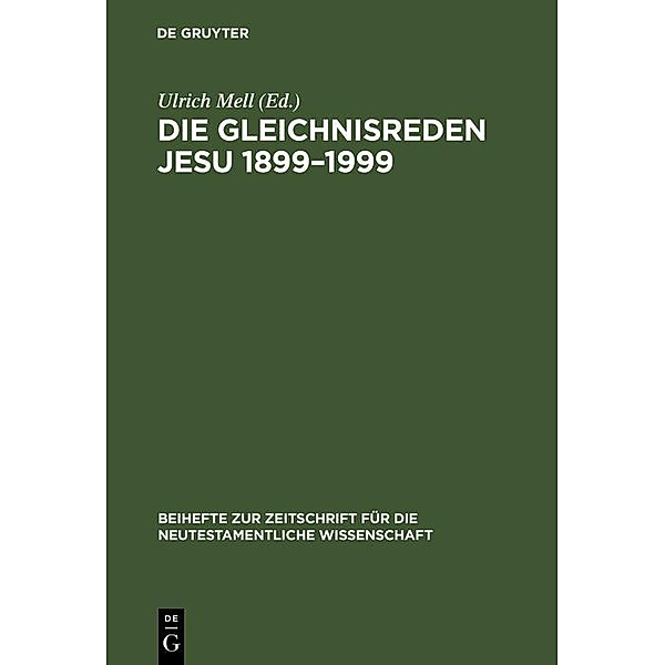 Die Gleichnisreden Jesu 1899-1999 / Beihefte zur Zeitschift für die neutestamentliche Wissenschaft Bd.103