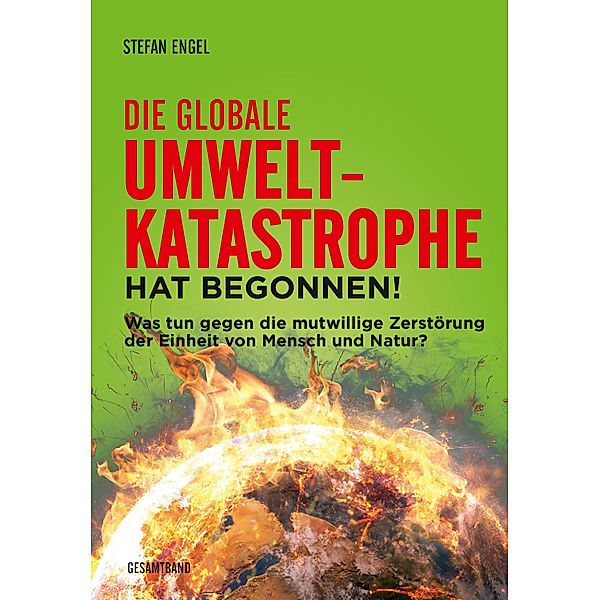 Die globale Umweltkatastrophe hat begonnen!, Stefan Engel, Monika Gärtner-Engel, Gabi Fechtner