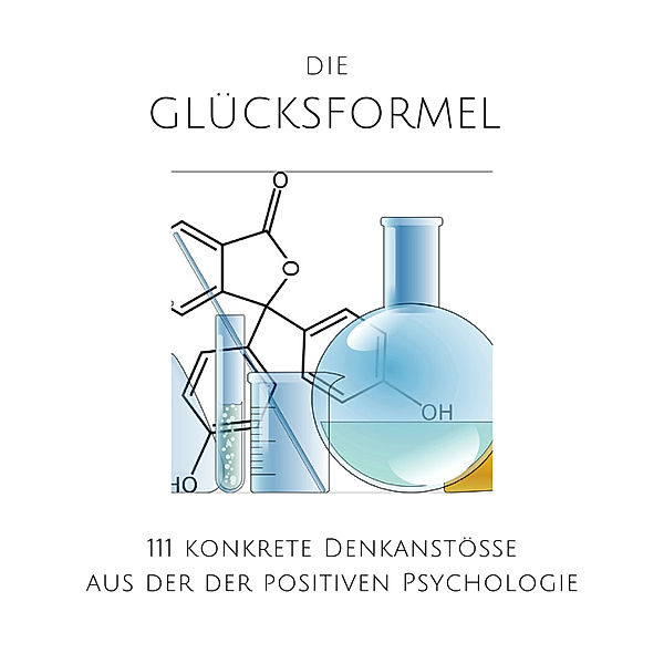 Die Glücksformel: 111 konkrete Denkanstösse aus der positiven Psychologie, Patrick Lynen