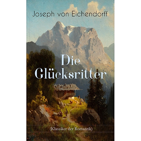 Die Glücksritter (Klassiker der Romantik), Josef Freiherr von Eichendorff
